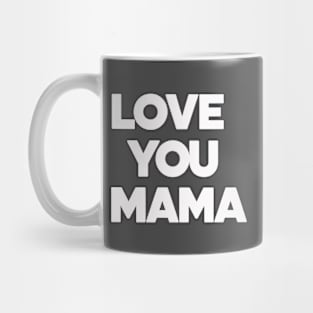 Love You Mama - Thoughful Gift For Mother Mug